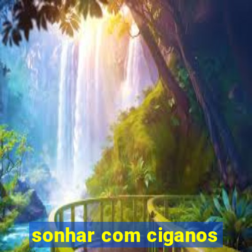 sonhar com ciganos